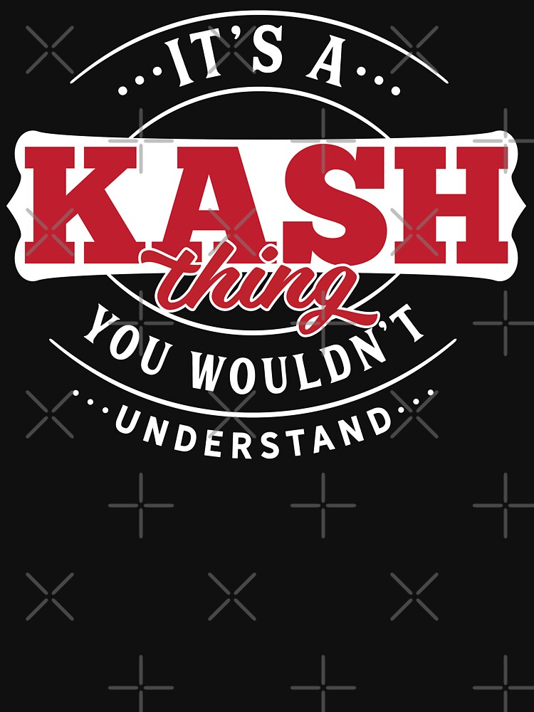 Kash Name T-shirt Kash Thing Kash by wantneedlove