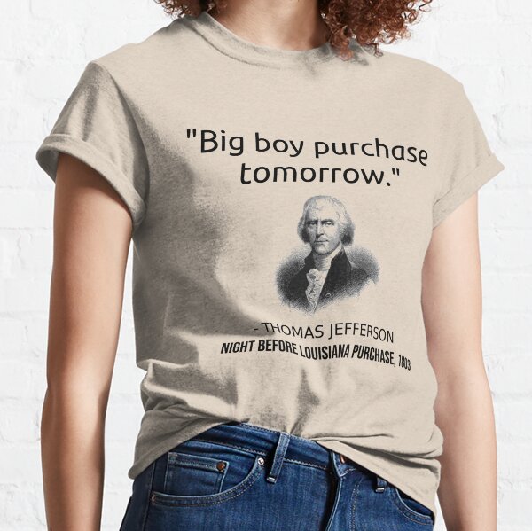Funny Thomas Jefferson USA History Teacher T-Shirt Louisiana  Classic T-Shirt