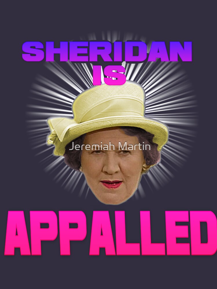 "HYACINTH BUCKET KEEPING UP APPEARANCES SHERIDAN IS APPALLED" Tshirt by jeremiahm08 Redbubble