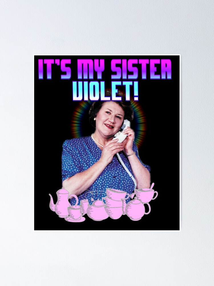"HYACINTH BUCKET IT'S MY SISTER VIOLET" Poster for Sale by jeremiahm08 Redbubble