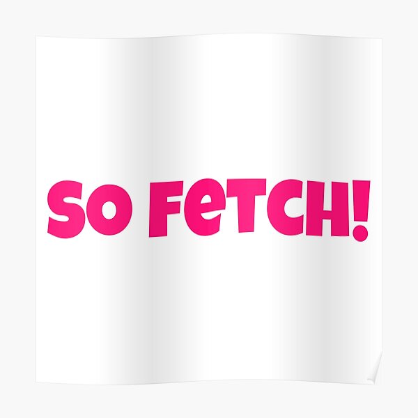 So Fetch Mean Girls Poster For Sale By Alexandramaexo Redbubble