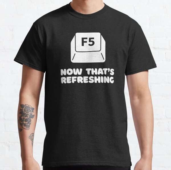 Funny F5 Shortcut Keyboard Key Now That's Refreshing Humor Women Men Classic T-Shirt