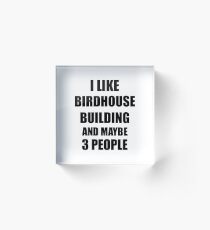 BIRDHOUSE BUILDING Lover Funny Gift Idea I Like Hobby Acrylic Block