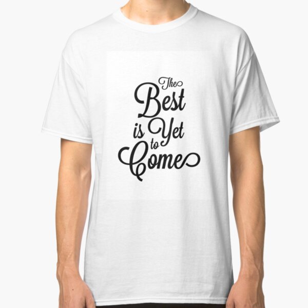 t shirt the best is yet to come