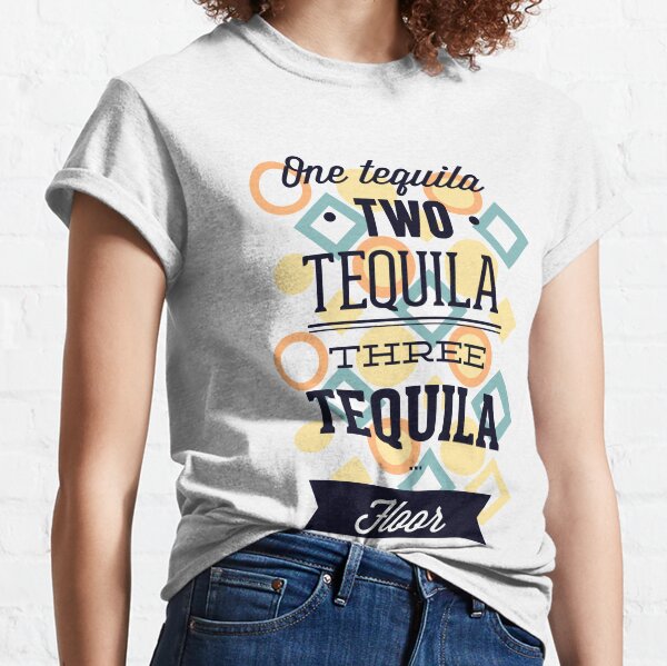 One Tequila Two Tequila Floor Funny Novelty Tops T-Shirt Womens tee TShirt 