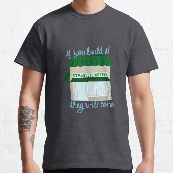 Do you wanna go to Starbucks? Classic T-Shirt
