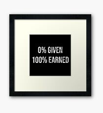 0% GIVEN 100% EARNED Framed Print