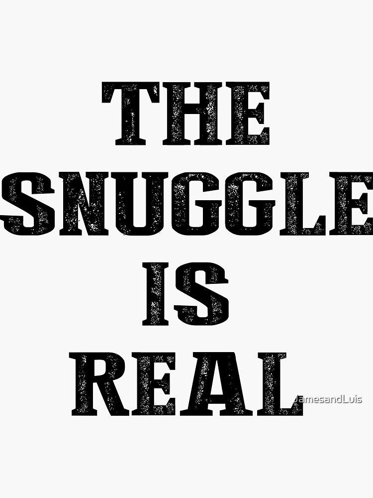 "THE SNUGGLE IS REAL! THE STRUGGLE IS REAL GIFT" Sticker for Sale by JamesandLuis Redbubble