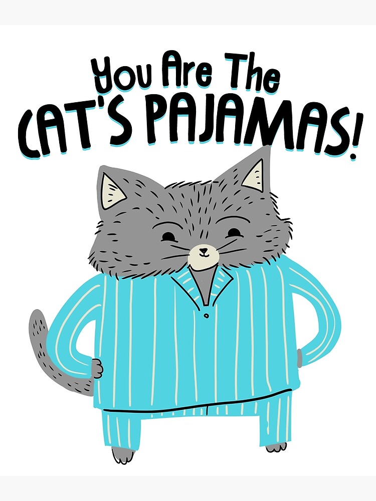 You Are The Cat's Pajamas  Poster for Sale by Kittyworks