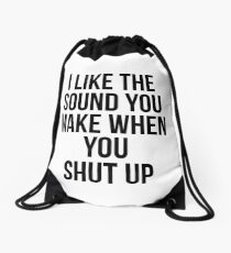 I like the sound you make when you shut up Drawstring Bag
