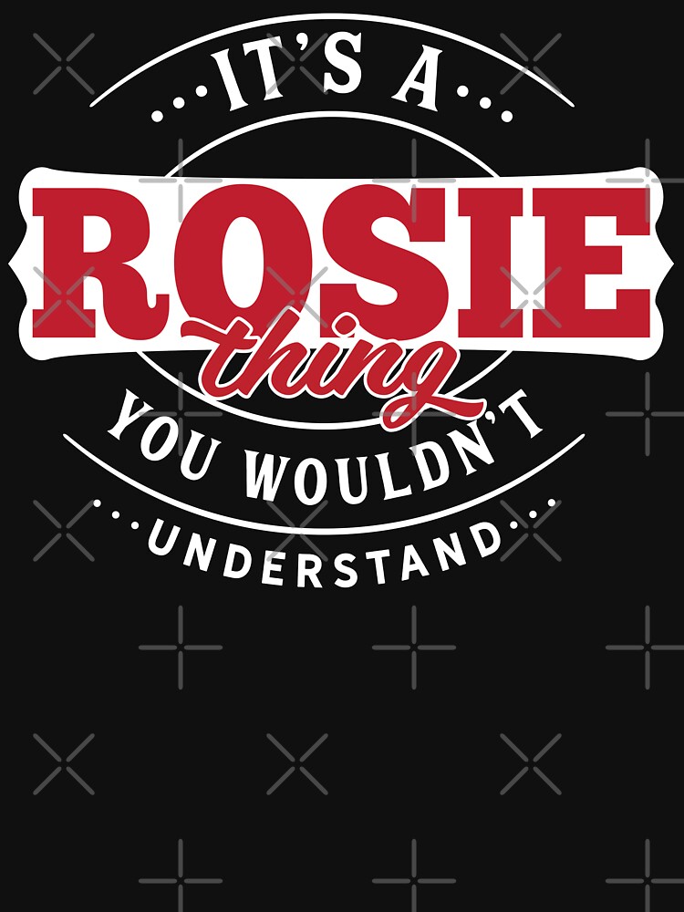 Rosie Name T-shirt Rosie Thing Rosie by wantneedlove
