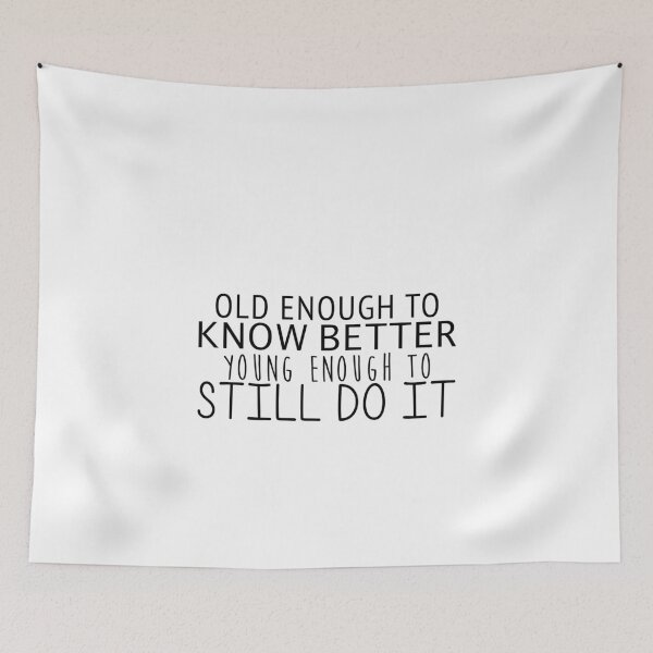 Item preview, OLD ENOUGH TO KNOW BETTER YOUNG ENOUGH TO STILL DO IT designed and sold by carlieRAWR.
