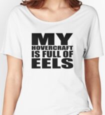 My Hovercraft Is Full Of Eels Women's Relaxed Fit T-Shirt