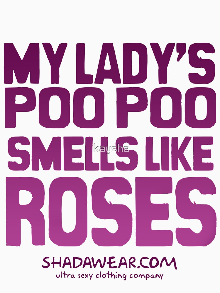 "My lady's poo poo smells like roses" Tshirt for Sale by kaysha Redbubble poo poo tshirts