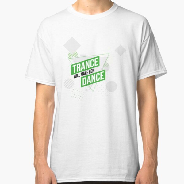 Trance Will Make Her Dance Classic T-Shirt