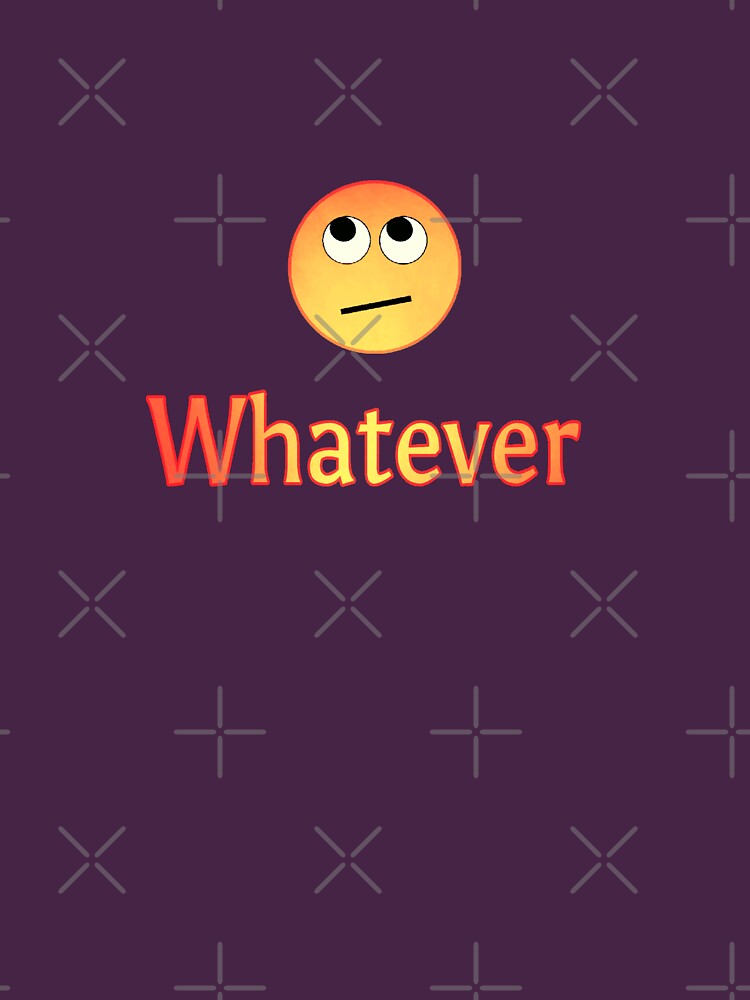 "Whatever with eye roll emoji" Tshirt by nopemom Redbubble