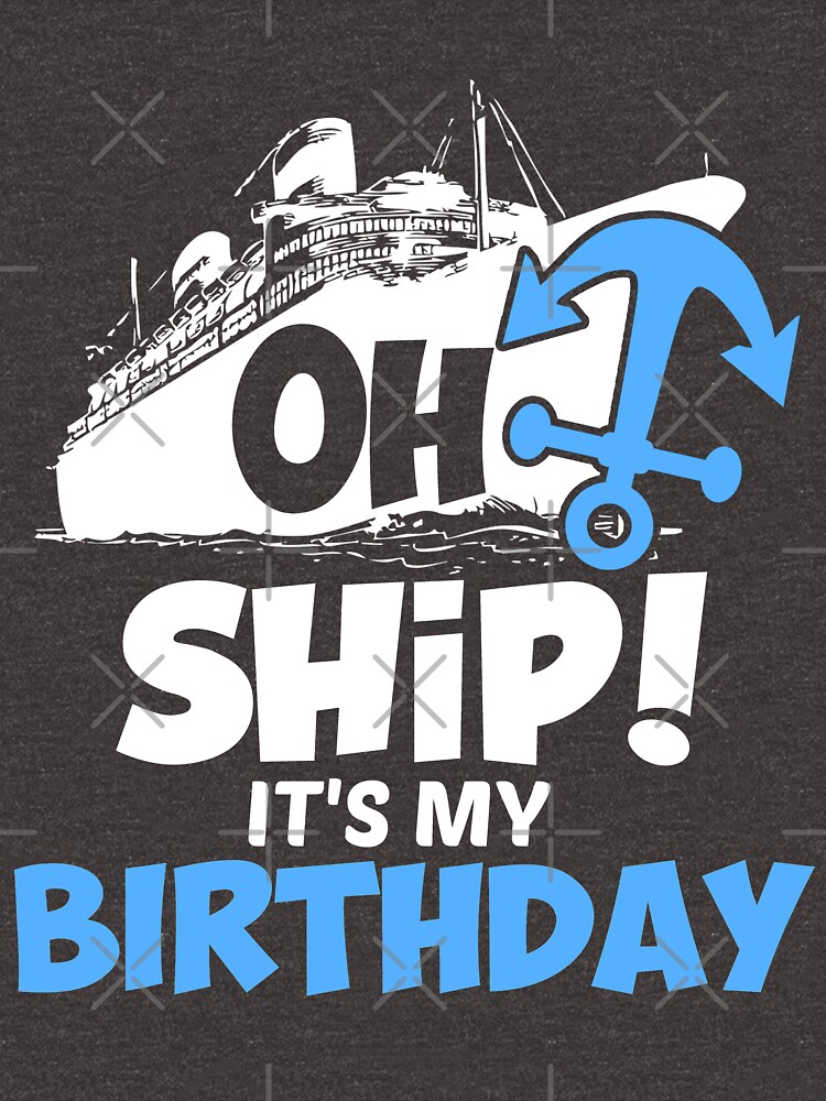 "Oh Ship, It's My Birthday Funny Cruise Novelty Design Gift" Tshirt