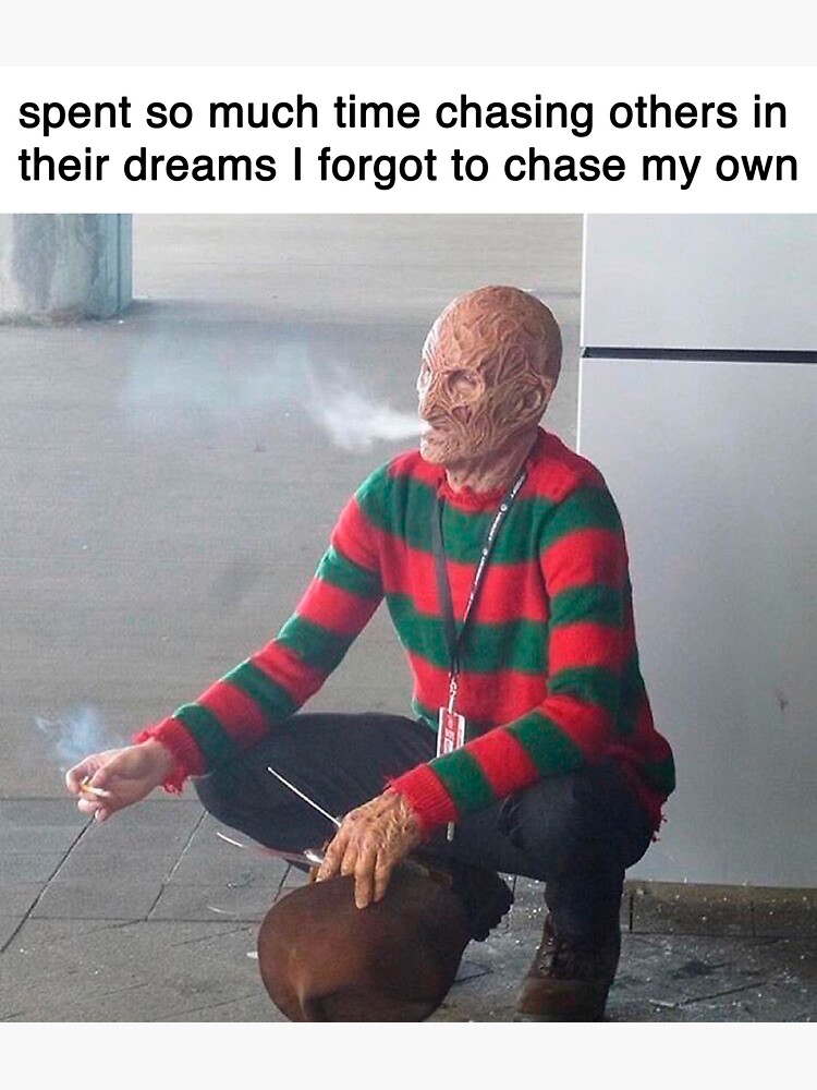 spent so much time chasing others in their dreams I forgot to chase my own by memeshirtees