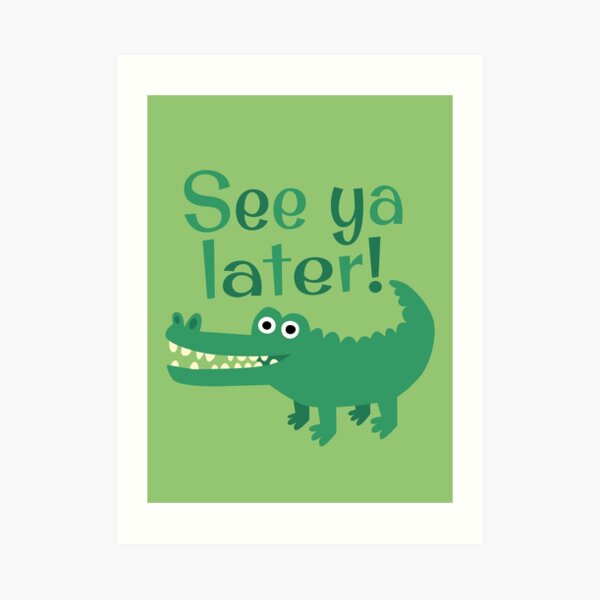 See Ya Later, Alligator! Art Print