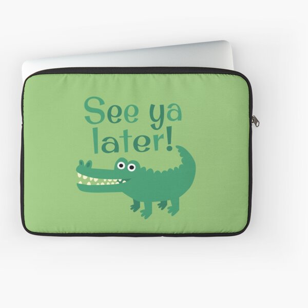 See Ya Later, Alligator! Laptop Sleeve