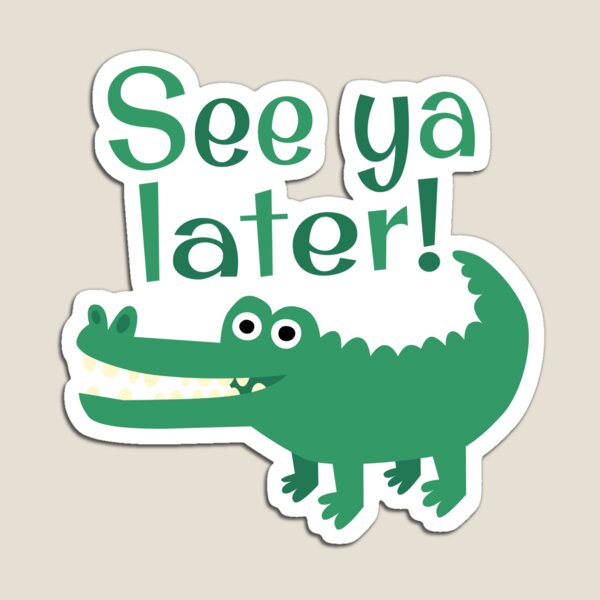 See Ya Later, Alligator! Magnet