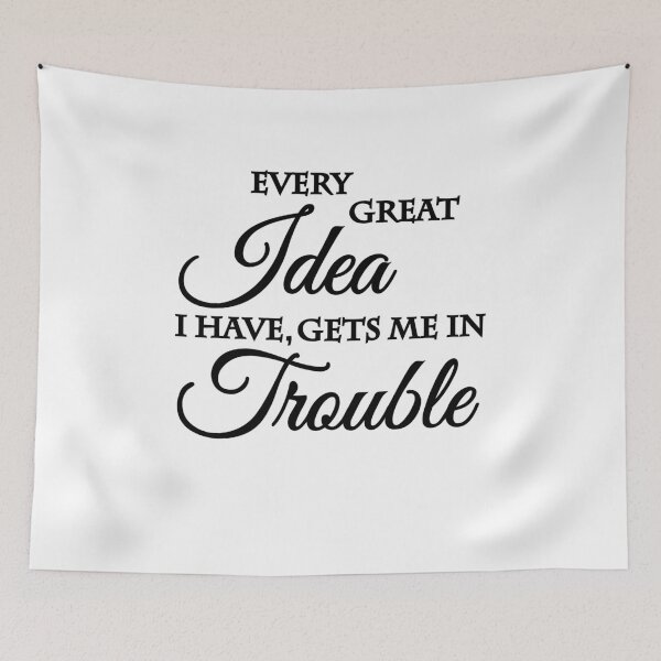 Artikelvorschau, Every great idea I have, gets me in trouble entworfen und verkauft von TrendyDesigns.