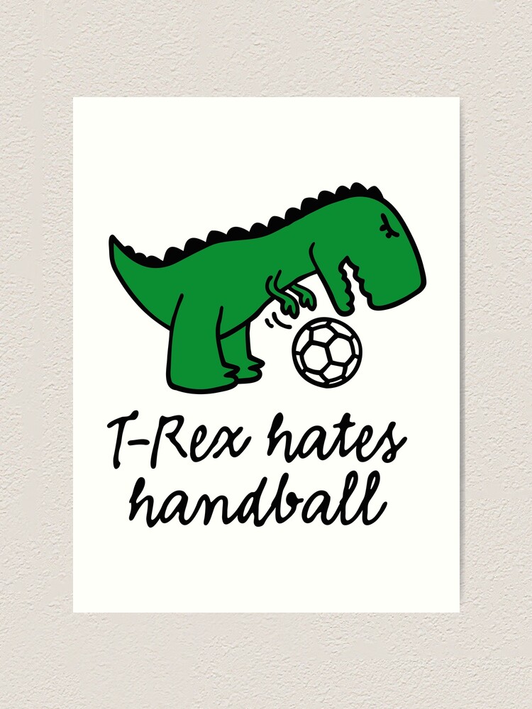 T Rex Hates Handball Ball Lustige Dinosaurier Dino Kunstdruck Von Laundryfactory Redbubble