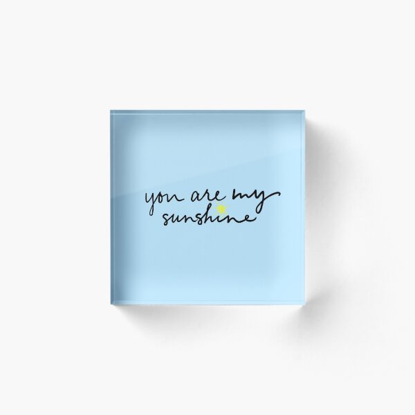 you are my sunshine Acrylic Block