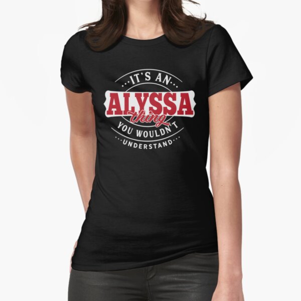 Alyssa Name T-shirt Alyssa Thing Alyssa Fitted T-Shirt