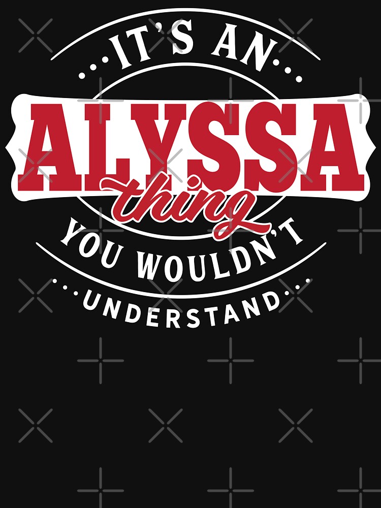 Artwork view, Alyssa Name T-shirt Alyssa Thing Alyssa designed and sold by wantneedlove