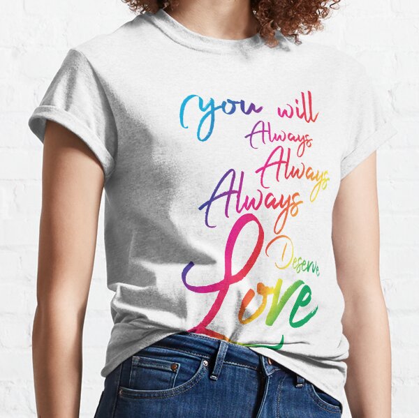 You Deserve Love Classic T-Shirt