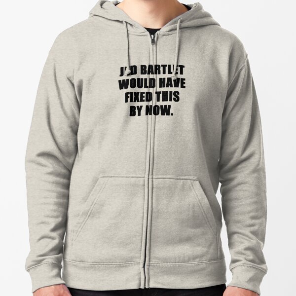jed bartlet would have fixed this by now Zipped Hoodie