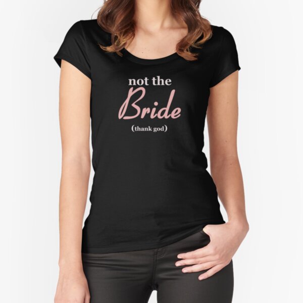 Svane så Fugtighed Not The Bride - Thank God - Pink Font" T-shirt for Sale by threeampersands  | Redbubble | bride t-shirts - wedding t-shirts - party t-shirts