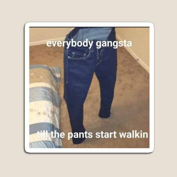 Item preview, EVERYBODY GANGSTA TIL THE PANTS START WALKING designed and sold by EnglandIsMyCity.