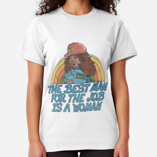 the best man for the job is a woman Classic T-Shirt