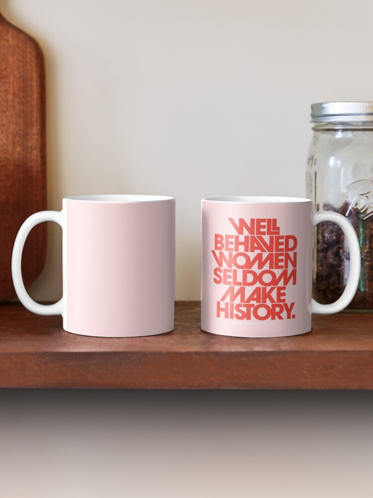 Well-behaved women seldom make history Coffee Mug by quoteme