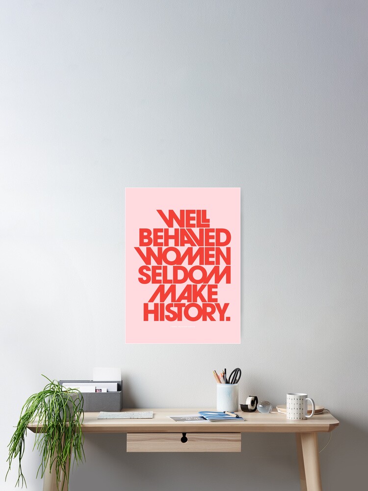 Alternate view of Well Behaved Women Seldom Make History (Pink & Red Version) Poster