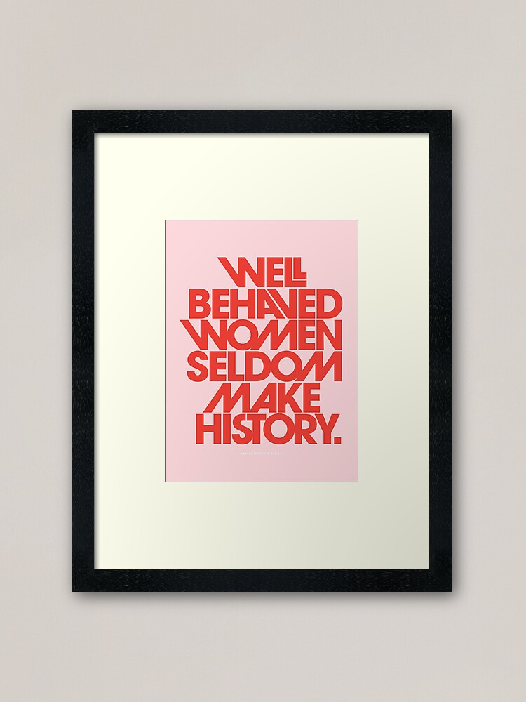 Well Behaved Women Seldom Make History (Pink & Red Version