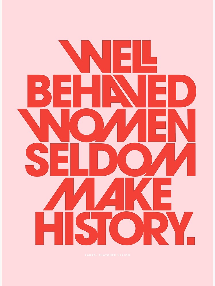 Laurel Thatcher Ulrich quote: Well-behaved women seldom make history.