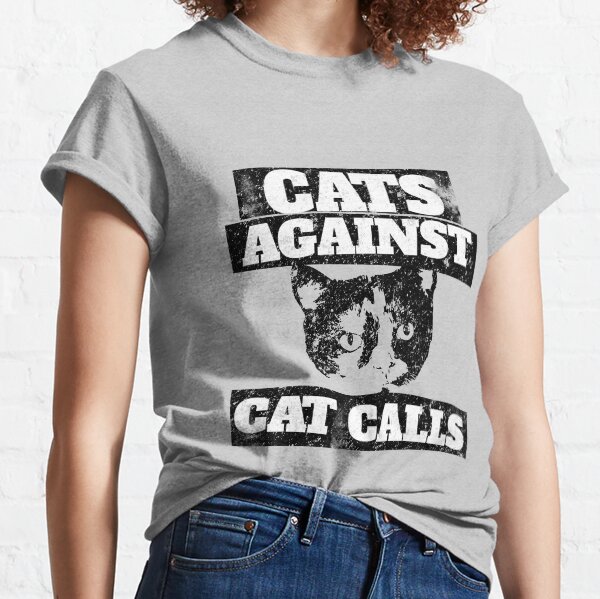 Cats Against Cat Calls Classic T-Shirt