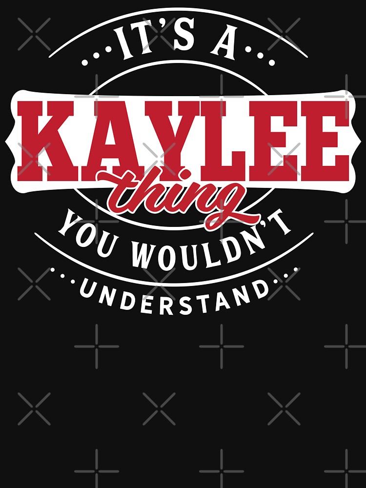 Kaylee Name T-shirt Kaylee Thing Kaylee by wantneedlove