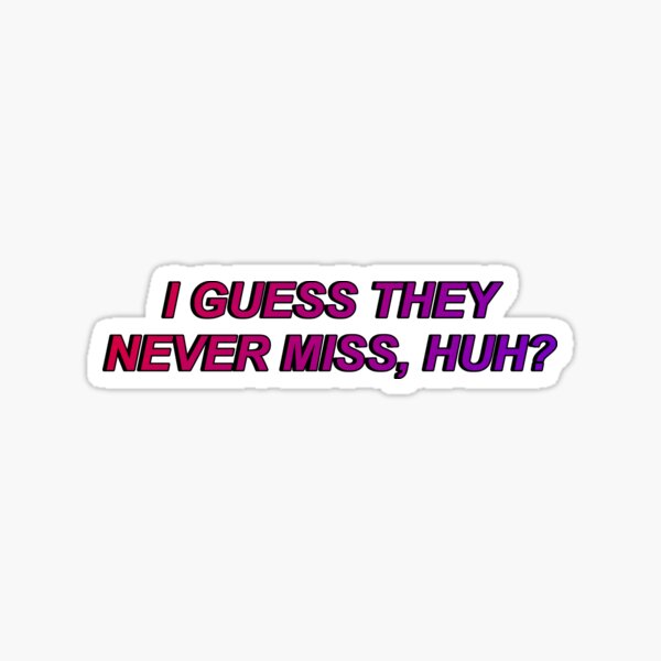 Hit or Miss, I Guess They Miss, Huh?" Sticker by | Redbubble