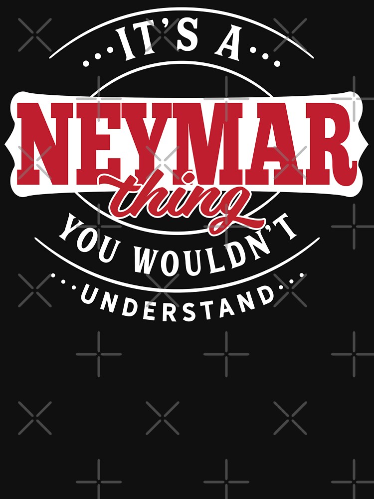 Neymar Thing You Wouldn't Understand by wantneedlove