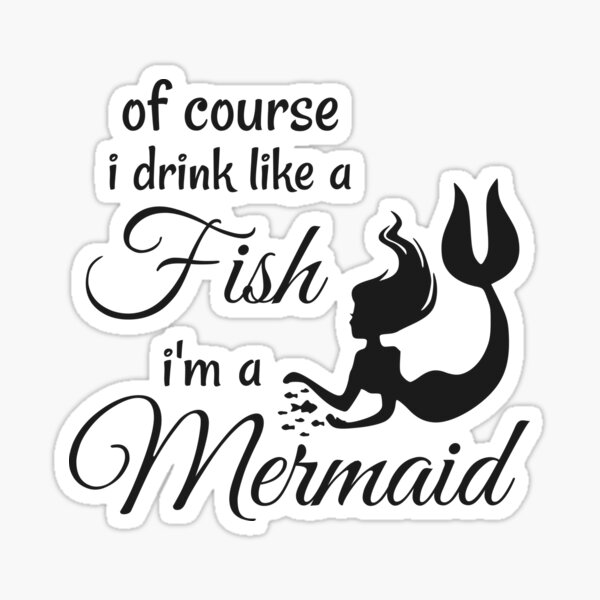 Download Of Course I Drink Like A Fish I Am A Mermaid T Shirt Sticker Sticker By Kingdomcreation Redbubble