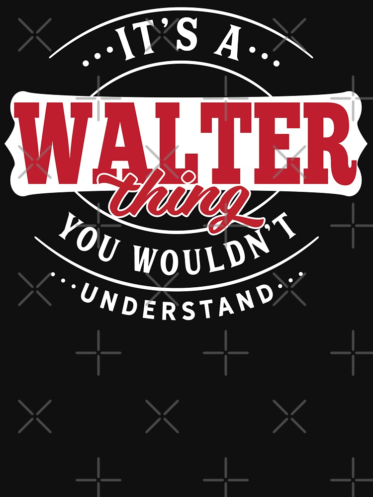Walter Name T-shirt Walter Thing Walter by wantneedlove