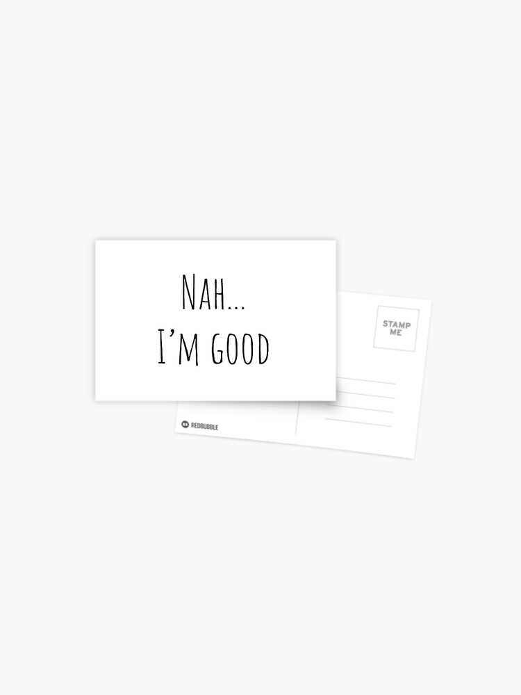 Nah... I'm good | Postcard