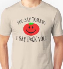 You say tomato, I say F... you! Unisex T-Shirt