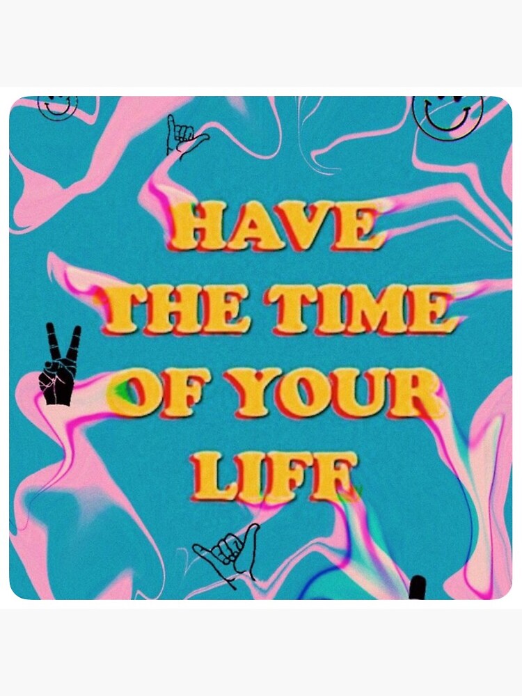 Your time has. The time of your Life. Have the time of your Life. Have the time of one's Life. Have the time of your Life картинки на обои.