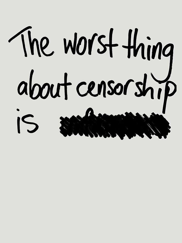 Badly. Worst. The worst thing about censorship. Bad things. The worst thing about censorship is...смысл фразы с переводом на русский.