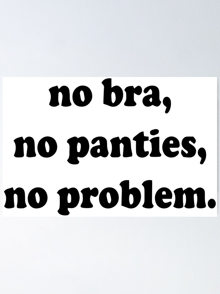 No bra no panties no problem Poster for Sale by Peonie Design